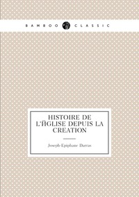 Histoire de l'église depuis la creation, Joseph-Epiphane Darras обложка-превью