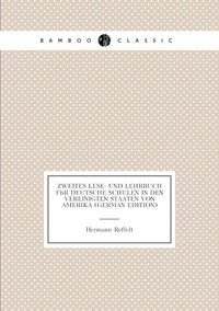 Zweites Lese- Und Lehrbuch Für Deutsche Schulen in Den Vereinigten Staaten Von Amerika (German Edition), Hermann Reffelt обложка-превью