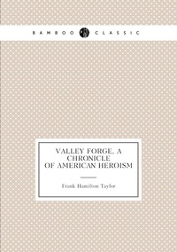 Valley Forge, a Chronicle of American Heroism, Frank Hamilton Taylor обложка-превью