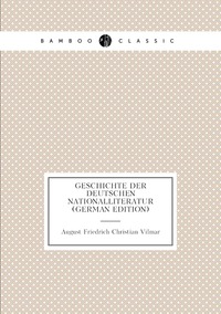 Geschichte Der Deutschen Nationalliteratur (German Edition), August Friedrich Christian Vilmar обложка-превью
