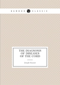The Diagnosis of Diseases of the Cord, Joseph Grasset обложка-превью