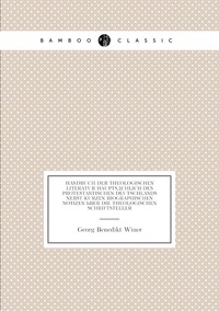 Handbuch der theologischen Literatur hauptsächlich des protestantischen Deutschlands nebst kurzen biographischen Notizen über die theologischen Schriftsteller, Georg Benedikt Winer обложка-превью