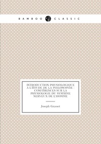 Introduction physiologique à l'étude de la philosophie : conférences sur la physiologie du système nerveux de l'homme, Joseph Grasset обложка-превью