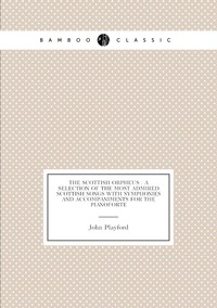 The Scottish orpheus : a selection of the most admired Scottish songs with symphonies and accompaniments for the pianoforte, John Playford обложка-превью