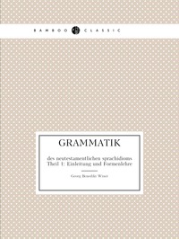 Grammatik des neutestamentlichen sprachidioms: Theil 1: Einleitung und Formenlehre, Georg Benedikt Winer обложка-превью