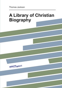A Library of Christian Biography, Thomas Jackson обложка-превью