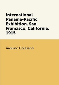 International Panama-Pacific Exhibition, San Francisco, California, 1915, Arduino Colasanti обложка-превью