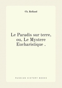 Le Paradis sur terre, ou, Le Mystere Eucharistique ., Ch. Rolland обложка-превью