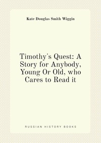 Timothy's Quest: A Story for Anybody, Young Or Old, who Cares to Read it, Wiggin Kate Douglas Smith обложка-превью