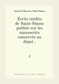 Écrits inédits de Saint-Simon publiés sur les manuscrits conservés au dépot .: 3, Louis de Rouvroy Saint-Simon обложка-превью