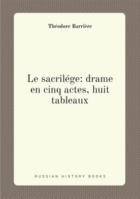 Le sacrilége: drame en cinq actes, huit tableaux, Theodore Barriere обложка-превью