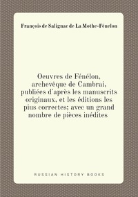 Oeuvres de Fénélon, archevêque de Cambrai, publiées d'après les manuscrits originaux, et les éditions les pius correctes; avec un grand nombre de pièces inédites , Francois de Salignac de La Mothe-Fenelon обложка-превью