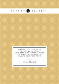 Histoire Anecdotique Et Critique De La Presse Parisienne 2E Et 3E Année, 1857 Et 1858: Revue Des Journaux De L'année (French Edition), Firmin Maillard обложка-превью