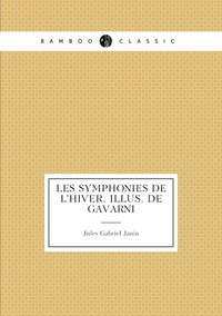 Les symphonies de l'hiver. Illus. de Gavarni, Janin Jules Gabriel обложка-превью