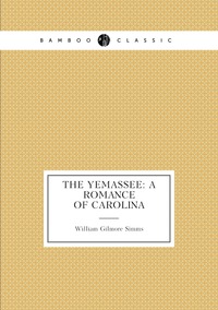 The Yemassee: A Romance of Carolina, William Gilmore Simms обложка-превью