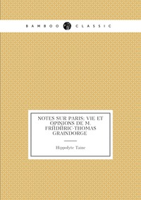 Notes sur Paris; vie et opinions de M. Frédéric-Thomas Graindorge , Taine Hippolyte обложка-превью