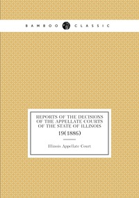 Reports of the Decisions of the Appellate Courts of the State of Illinois: 19(1886), Illinois Appellate Court обложка-превью