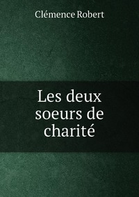 Les deux soeurs de charité, Clemence Robert обложка-превью