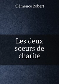 Les deux soeurs de charité, Clemence Robert обложка-превью