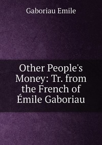 Other People's Money: Tr. from the French of Émile Gaboriau, Gaboriau Emile обложка-превью