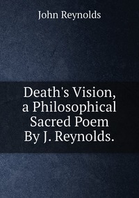 Death's Vision, a Philosophical Sacred Poem By J. Reynolds., John Reynolds обложка-превью