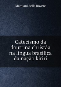Catecismo da doutrina christãa na lingua brasilica da nação kiriri, Mamiani della Rovere обложка-превью