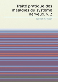 Traité pratique des maladies du système nerveux. v. 2, Joseph Grasset обложка-превью