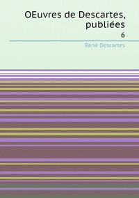 OEuvres de Descartes, publiées: 6, Rene Descartes обложка-превью