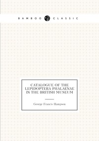 Catalogue of the Lepidoptera Phalaenae in the British Museum, George Francis Hampson обложка-превью