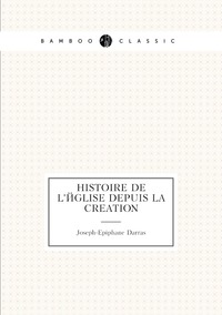 Histoire de l'église depuis la creation, Joseph-Epiphane Darras обложка-превью