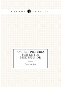 Ancient pictures for little moderns; or, Frederick Starr обложка-превью