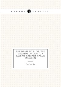 The brass bell; or, The chariot of death, a tale of Caesar's Gallie invasion, Euge?ne Sue обложка-превью