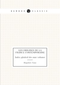 Les origines de la France contemporaine: Index général des onze volumes, Taine Hippolyte обложка-превью