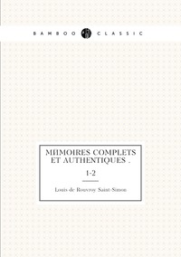 Mémoires complets et authentiques .: 1-2, Louis de Rouvroy Saint-Simon обложка-превью