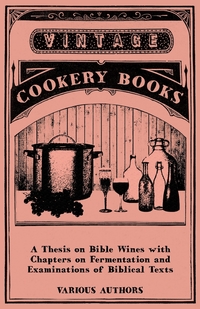 A Thesis on Bible Wines with Chapters on Fermentation and Examinations of Biblical Texts, Various обложка-превью