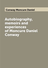 Autobiography, memoirs and experiences of Moncure Daniel Conway, Conway Moncure Daniel обложка-превью