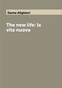 The new life: la vita nuova, Dante Alighieri обложка-превью