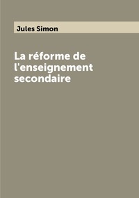 La réforme de l'enseignement secondaire, Jules Simon обложка-превью