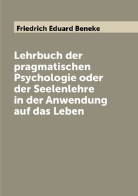 Lehrbuch der pragmatischen Psychologie oder der Seelenlehre in der Anwendung auf das Leben, Friedrich Eduard Beneke обложка-превью