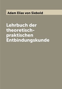 Lehrbuch der theoretisch-praktischen Entbindungskunde, Adam Elias von Siebold обложка-превью