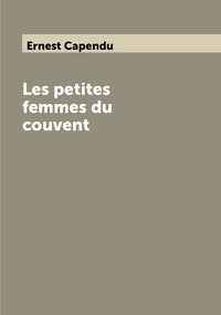 Les petites femmes du couvent, Ernest Capendu обложка-превью