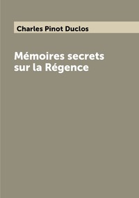 Mémoires secrets sur la Régence, Charles Pinot Duclos обложка-превью