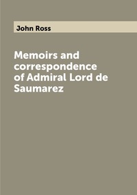 Memoirs and correspondence of Admiral Lord de Saumarez, John Ross обложка-превью