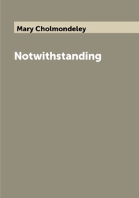 Notwithstanding, Mary Cholmondeley обложка-превью