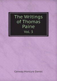 The Writings of Thomas Paine: Vol. 3, Conway Moncure Daniel обложка-превью
