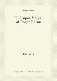 The 'opus Majus' of Roger Bacon: Volume 1, Roger Bacon обложка-превью