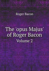 The 'opus Majus' of Roger Bacon: Volume 2, Roger Bacon обложка-превью