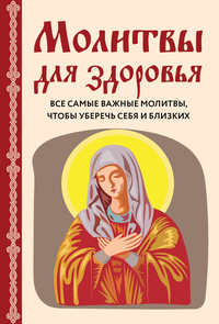 Молитвы для здоровья. Все самые важные молитвы, чтобы уберечь себя и близких, Нет автора обложка-превью