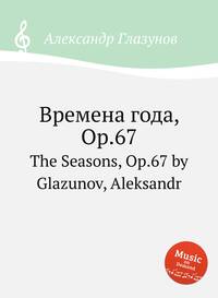 Времена года, Op.67: The Seasons, Op.67 by Glazunov, Aleksandr, Александр Глазунов обложка-превью